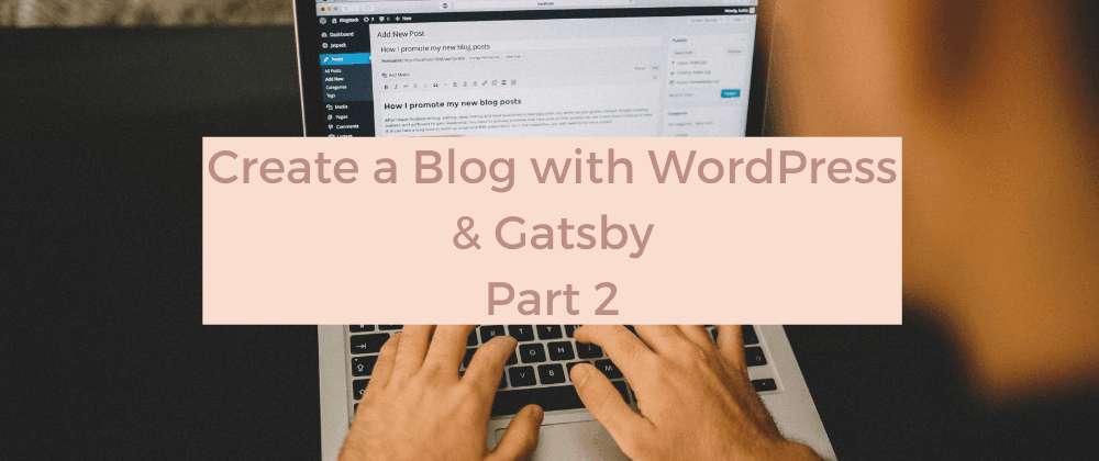 Create a Blog with WordPress and Gatsby - Part 2